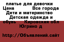 платье для девочки › Цена ­ 2 500 - Все города Дети и материнство » Детская одежда и обувь   . Кировская обл.,Югрино д.